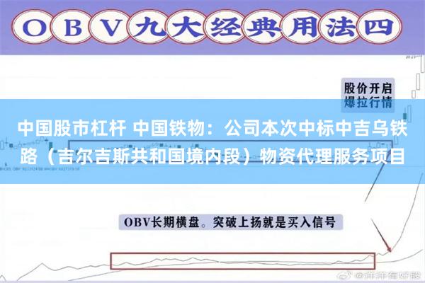 中国股市杠杆 中国铁物：公司本次中标中吉乌铁路（吉尔吉斯共和国境内段）物资代理服务项目