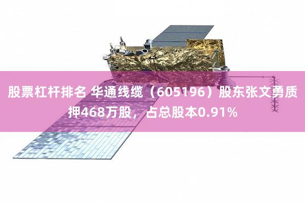 股票杠杆排名 华通线缆（605196）股东张文勇质押468万股，占总股本0.91%