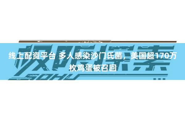 线上配资平台 多人感染沙门氏菌，美国超170万枚鸡蛋被召回