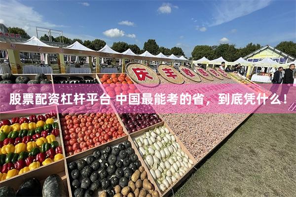 股票配资杠杆平台 中国最能考的省，到底凭什么！