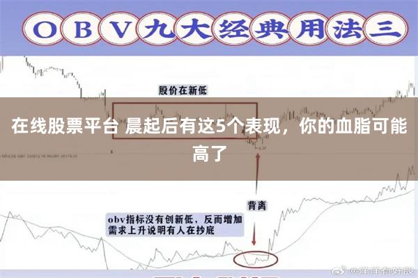 在线股票平台 晨起后有这5个表现，你的血脂可能高了