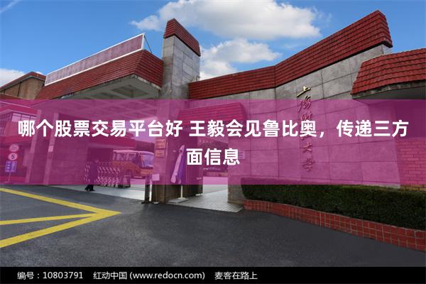 哪个股票交易平台好 王毅会见鲁比奥，传递三方面信息
