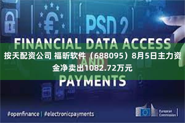 按天配资公司 福昕软件（688095）8月5日主力资金净卖出1082.72万元