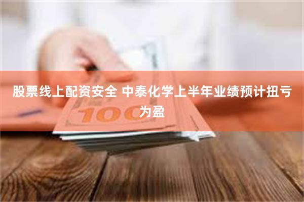 股票线上配资安全 中泰化学上半年业绩预计扭亏为盈