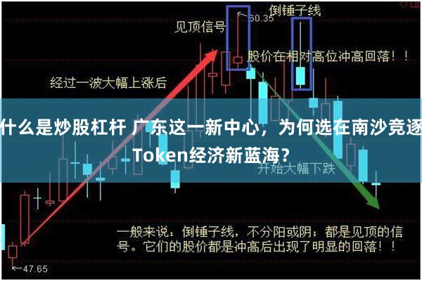 什么是炒股杠杆 广东这一新中心，为何选在南沙竞逐Token经济新蓝海？