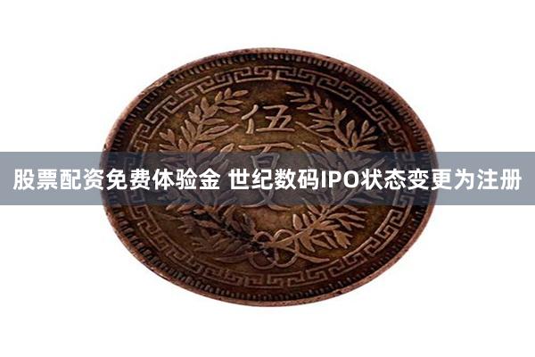 股票配资免费体验金 世纪数码IPO状态变更为注册