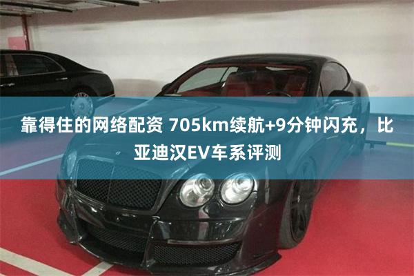 靠得住的网络配资 705km续航+9分钟闪充，比亚迪汉EV车系评测
