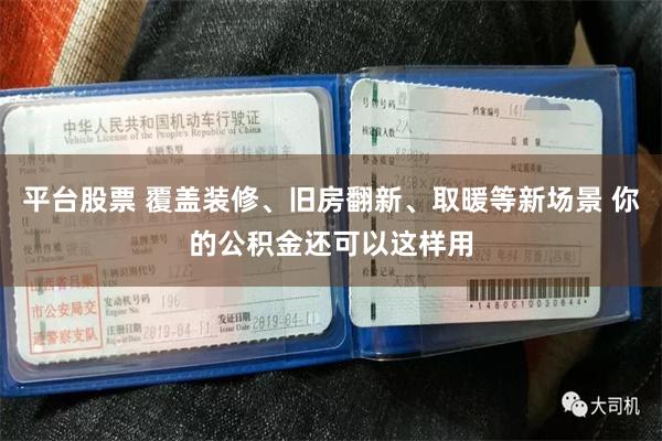 平台股票 覆盖装修、旧房翻新、取暖等新场景 你的公积金还可以这样用